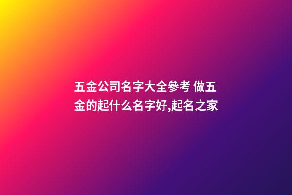五金公司名字大全參考 做五金的起什么名字好,起名之家-第1張-公司起名-玄機派
